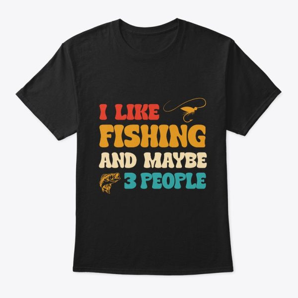 Fishing I Like Fishing & Maybe 3 People T-Shirt