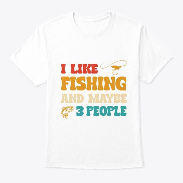 Fishing I Like Fishing & Maybe 3 People T-Shirt