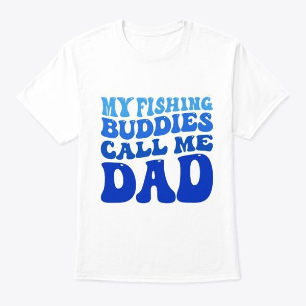 My Fishing Buddies Call Me Dad Funny T-Shirt