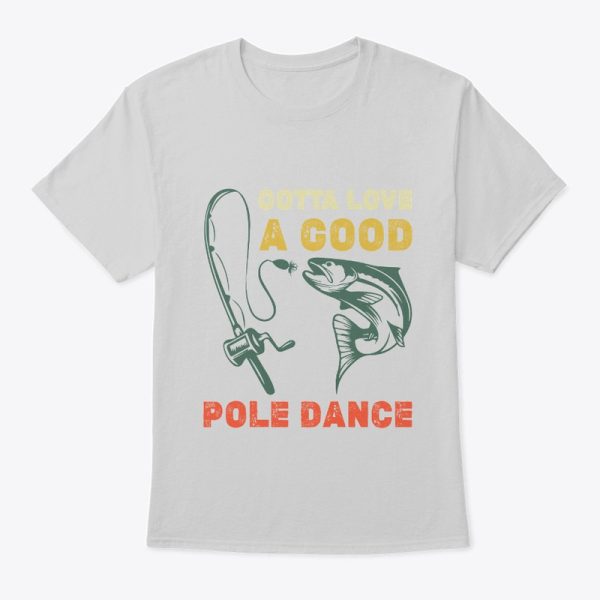 Fishing Gotta Love A Good Pole Dance T-Shirt