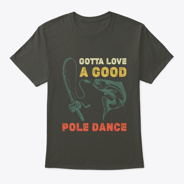 Fishing Gotta Love A Good Pole Dance T-Shirt