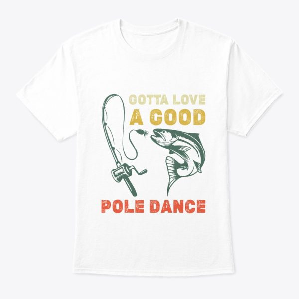 Fishing Gotta Love A Good Pole Dance T-Shirt