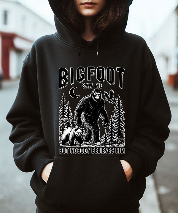 Bigfoot Saw Me But Nobody Believes Him Hoodie