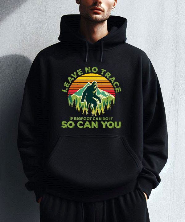 Leave No Trace If Bigfoot Can Do It So Can You Hoodie