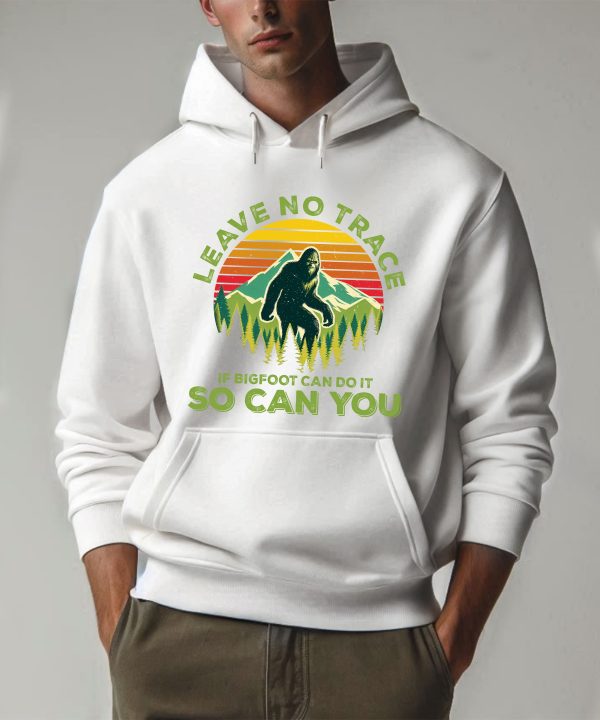 Leave No Trace If Bigfoot Can Do It So Can You Hoodie