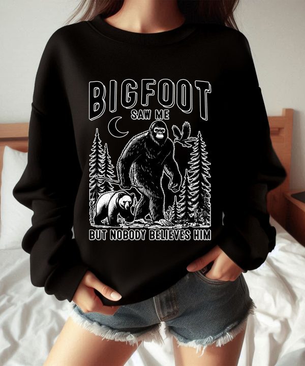 Bigfoot Saw Me But Nobody Believes Him Sweatshirt