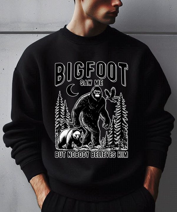 Bigfoot Saw Me But Nobody Believes Him Sweatshirt