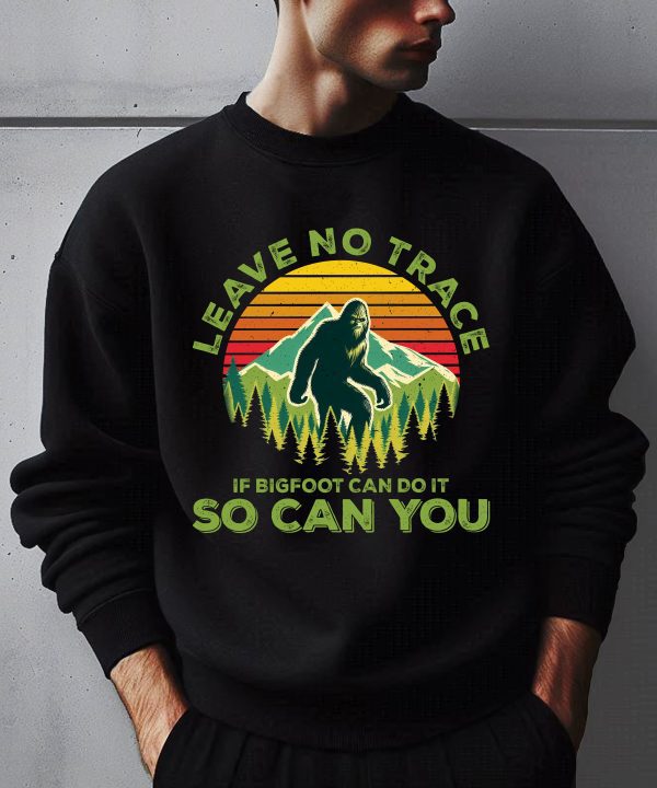 Leave No Trace If Bigfoot Can Do It So Can You Sweatshirt