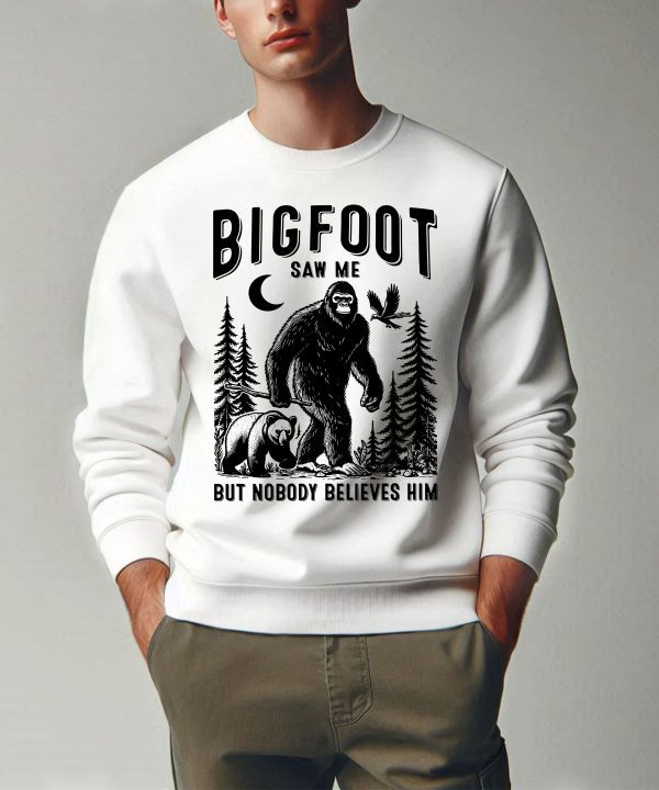 Bigfoot Saw Me But Nobody Believes Him Sweatshirt