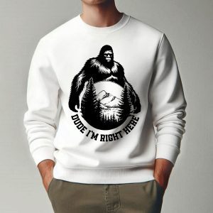 Funny Bigfoot Dude I'm Right Here Sweatshirt