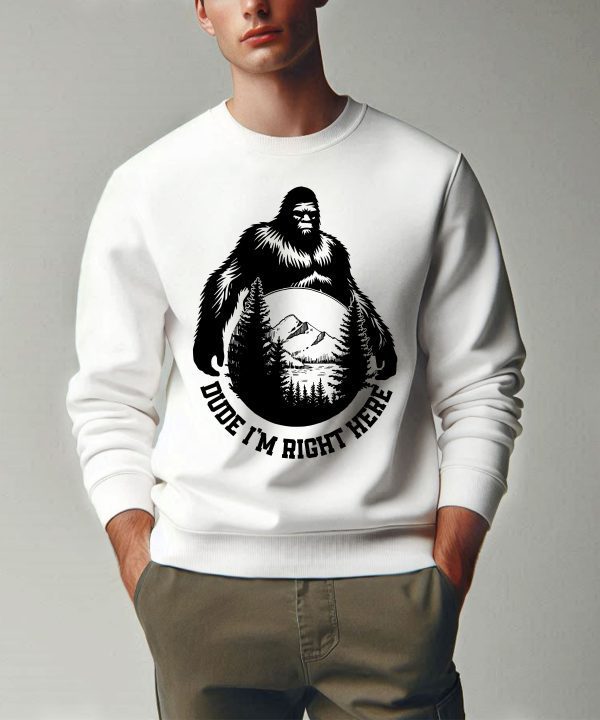 Funny Bigfoot Dude I'm Right Here Sweatshirt